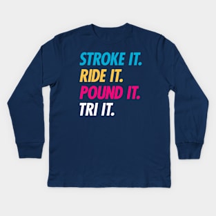 Stroke It Ride It Pound It Tri It Kids Long Sleeve T-Shirt